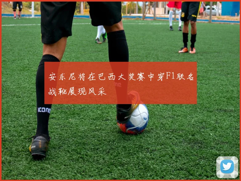 安东尼将在巴西大奖赛中穿F1联名战靴展现风采